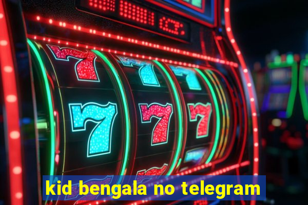 kid bengala no telegram